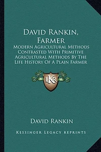 David Rankin, Farmer: Modern Agricultural Methods Contrasted With Primitive By The Life History Of A