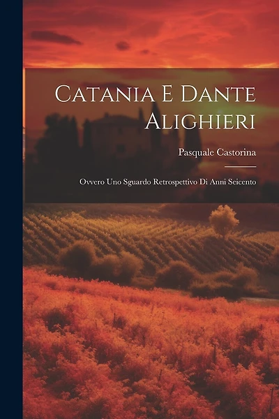 Catania e Dante Alighieri: Ovvero Uno Sguardo Retrospettivo di Anni Seicento