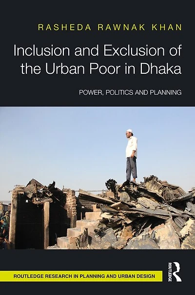 Inclusion and Exclusion of the Urban Poor Dhaka: Power, Politics, Planning