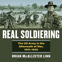 Real Soldiering: the US Army Aftermath of War, 1815-1980