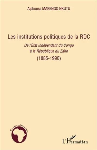 Les institutions politiques de la RDC: De l'Etat indépendant du Congo à la République du Zaïre (1885-1990) - (1885-1990)