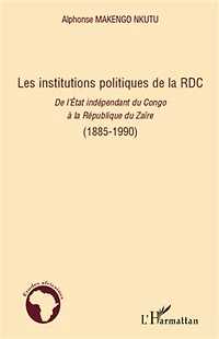 Les institutions politiques de la RDC: De l'Etat indépendant du Congo à la République du Zaïre (1885-1990) - (1885-1990)