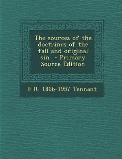 The sources of the doctrines of the fall and original sin  - Primary Source Edition