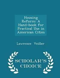 Housing Reform: A Hand-book for Practical Use in American Cities - Scholar's Choice Edition