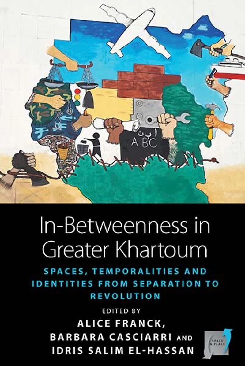 In-Betweenness Greater Khartoum: Spaces, Temporalities, and Identities from Separation to Revolution