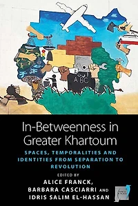 In-Betweenness Greater Khartoum: Spaces, Temporalities, and Identities from Separation to Revolution