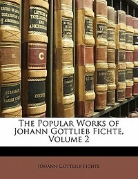The Popular Works of Johann Gottlieb Fichte; Volume 2