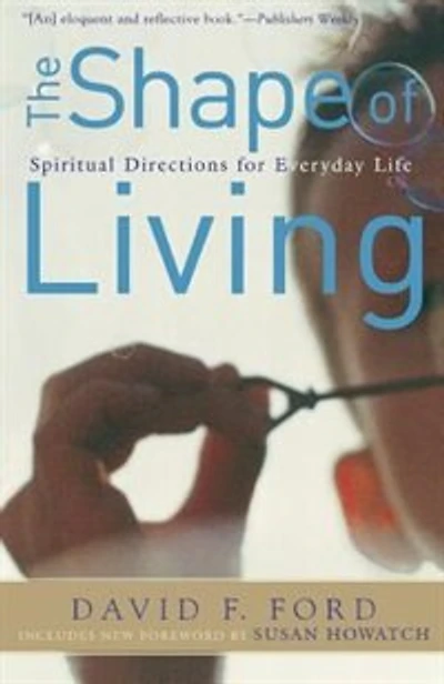 The Shape of Living: Spiritual Directions For Everyday Life