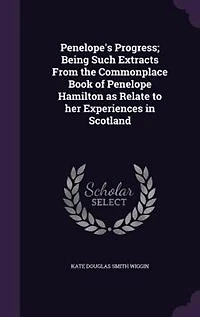 Penelope's Progress; Being Such Extracts From the Commonplace Book of Penelope Hamilton as Relate to her Experiences in Scotland