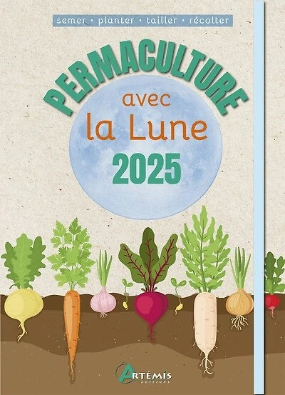 Permaculture avec la Lune 2025: semer, planter, tailler, récolter
