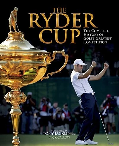 The Ryder Cup: Complete History Of Golf's Greatest Competition