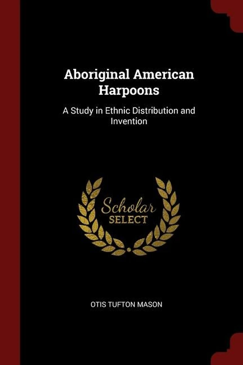 Aboriginal American Harpoons: A Study in Ethnic Distribution and Invention