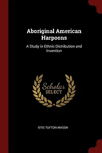 Aboriginal American Harpoons: A Study in Ethnic Distribution and Invention