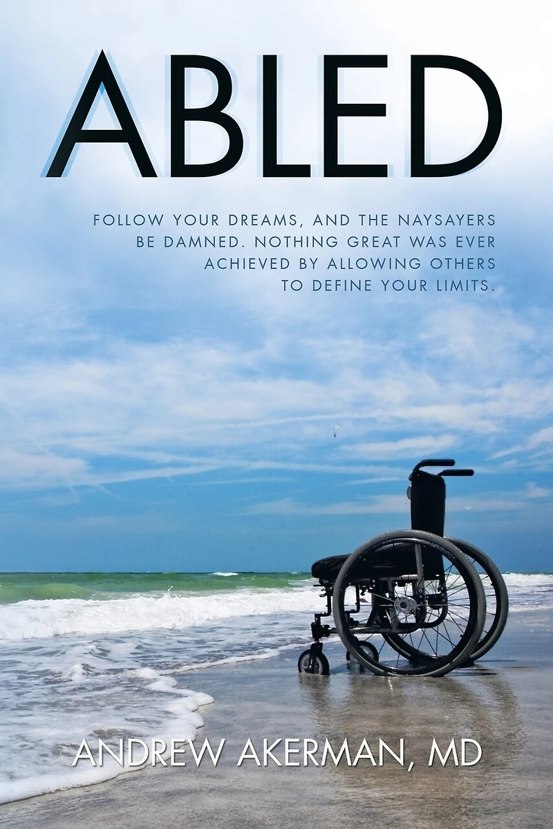 Abled: Follow Your Dreams, and the Naysayers Be Damned. Nothing Great Was Ever Achieved by Allowing Others to Define Limits.
