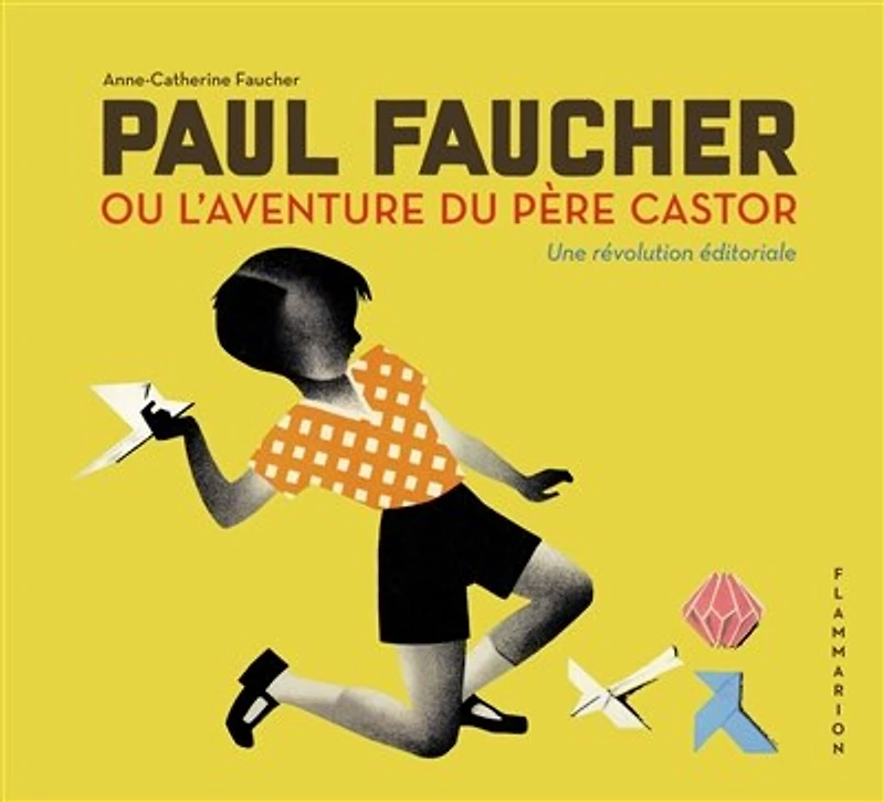 Paul Faucher ou L'aventure du Père Castor: une révolution éditoriale