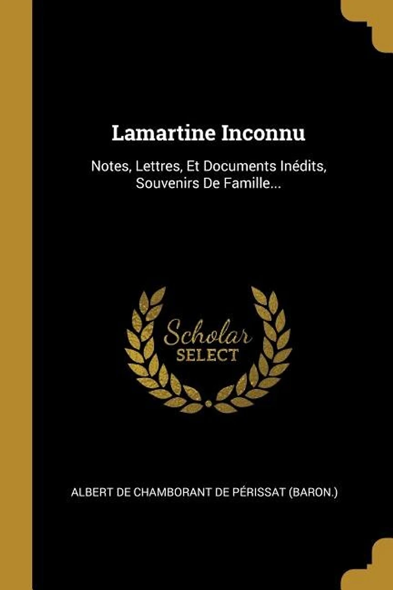 Lamartine Inconnu: Notes, Lettres, Et Documents Inédits, Souvenirs De Famille...
