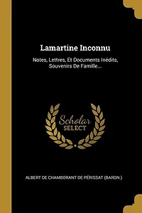 Lamartine Inconnu: Notes, Lettres, Et Documents Inédits, Souvenirs De Famille...