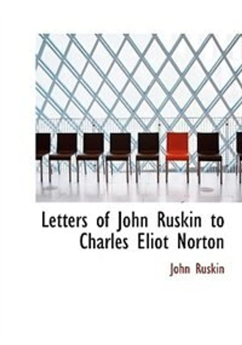 Letters of John Ruskin to Charles Eliot Norton - Scholar's Choice Edition