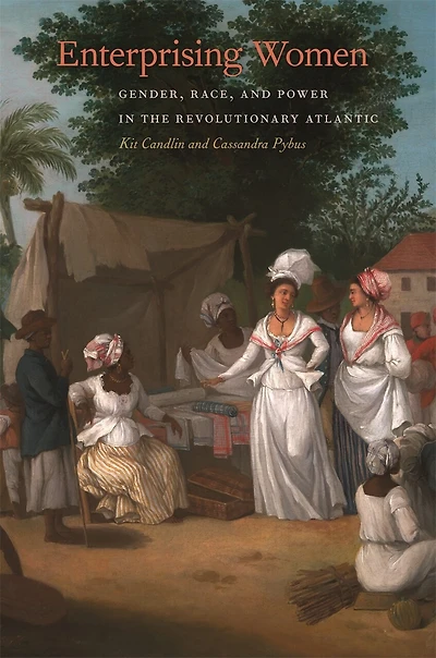 Enterprising Women: Gender, Race, and Power the Revolutionary Atlantic