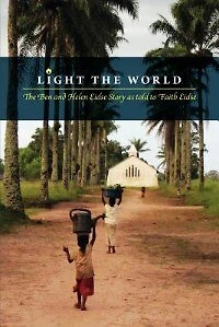 Light the World: The Ben and Helen Eidse Story as told to Faith Eidse