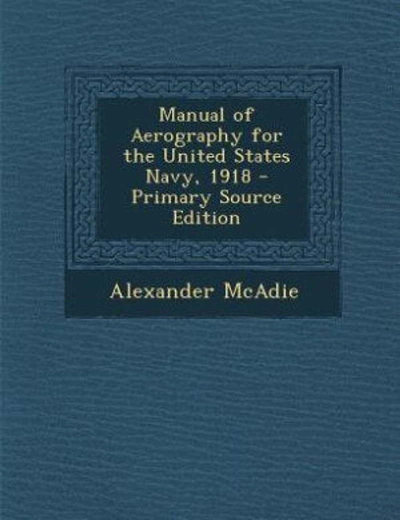 Manual of Aerography for the United States Navy, 1918 - Primary Source Edition