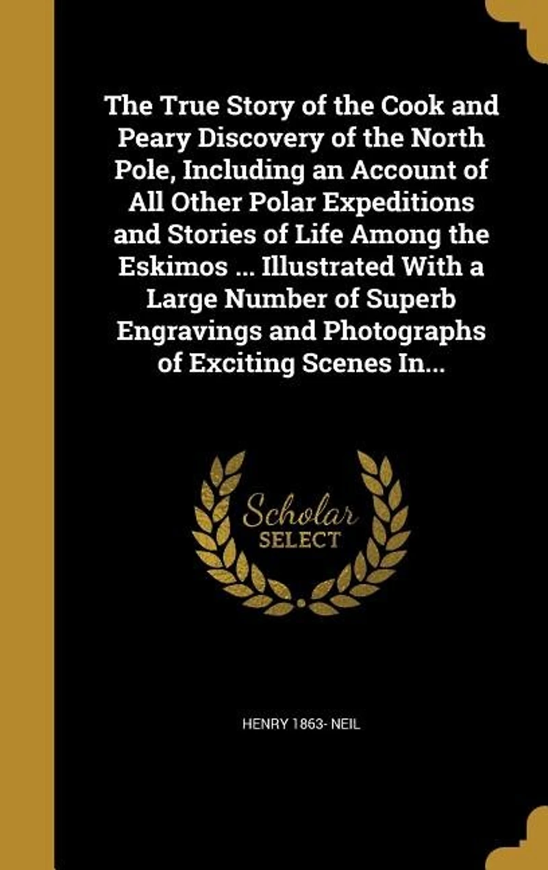 the True Story of Cook and Peary Discovery North Pole: Including an Account All Other Polar Expeditions Stories Life Among Eskimos (Classic