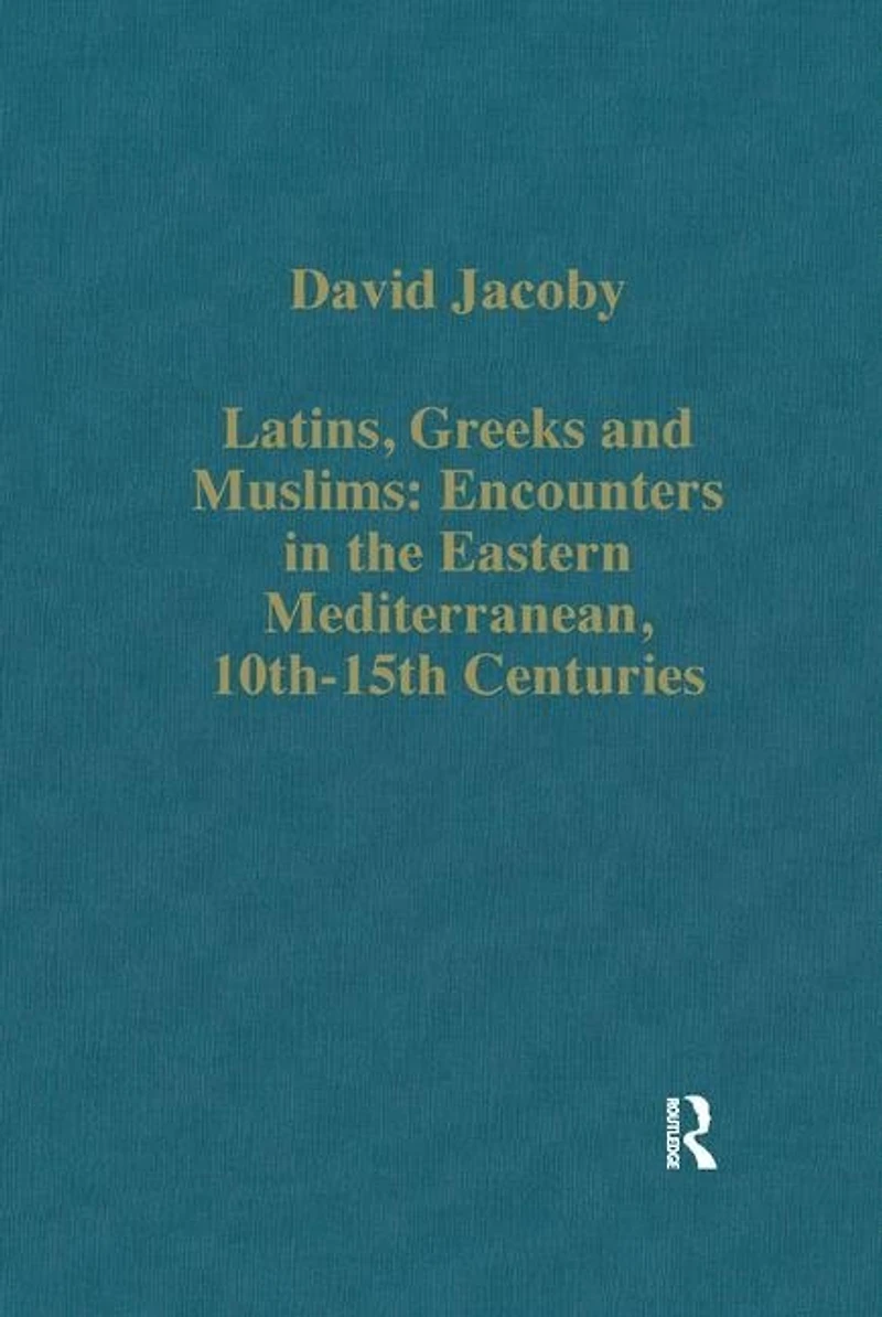 Latins, Greeks And Muslims: Encounters The Eastern Mediterranean, 10th-15th Centuries