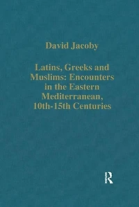 Latins, Greeks And Muslims: Encounters The Eastern Mediterranean, 10th-15th Centuries