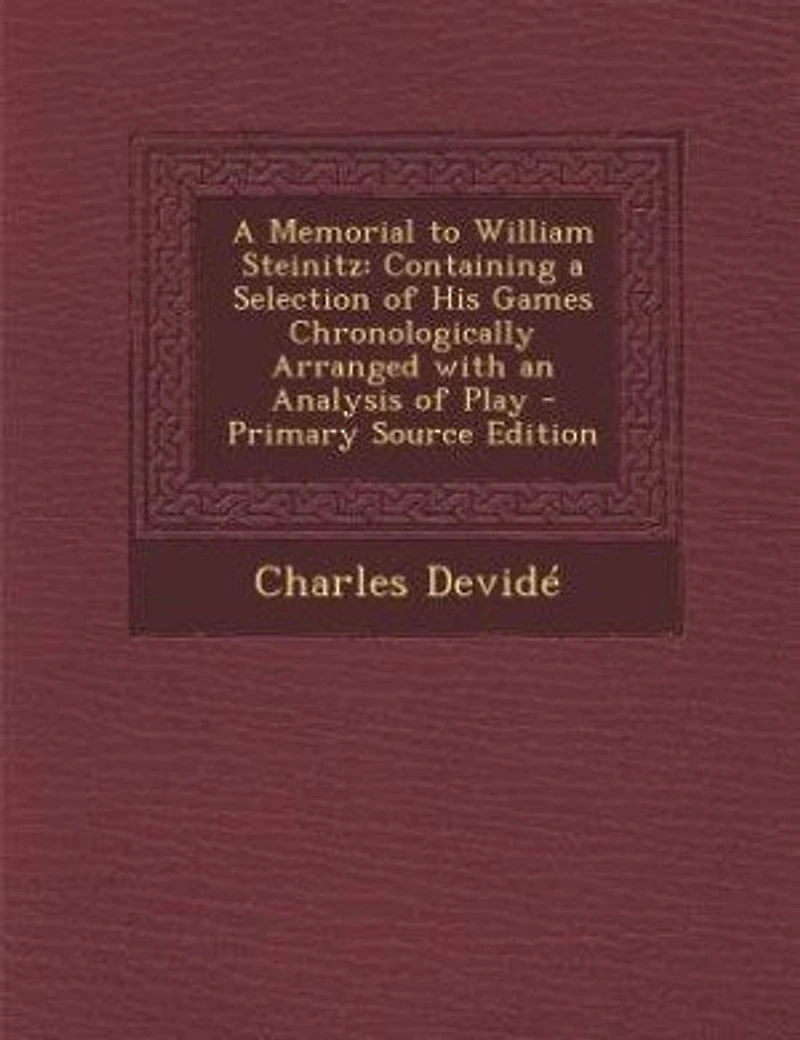 a Memorial to William Steinitz: Containing Selection of His Games Chronologically Arranged With an Analysis Play