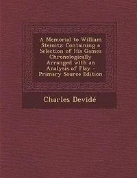 a Memorial to William Steinitz: Containing Selection of His Games Chronologically Arranged With an Analysis Play