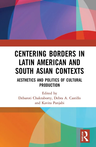 Centering Borders Latin American and South Asian Contexts: Aesthetics Politics of Cultural Production