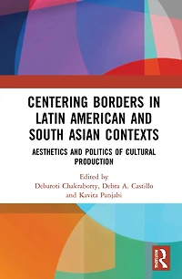 Centering Borders Latin American and South Asian Contexts: Aesthetics Politics of Cultural Production