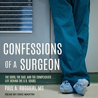 Confessions of a Surgeon Lib/E: the Good, Bad, and Complicated...Life Behind O.R. Doors
