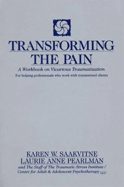 Transforming The Pain: A Workbook On Vicarious Traumatization