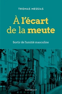 A l'écart de la meute: sortir de l'amitié masculine