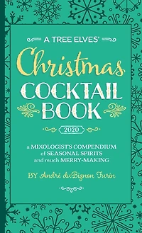 A Tree Elves' Christmas Cocktail Book: a Mixologist's Compendium of Seasonal Spirits and much Merry-Making
