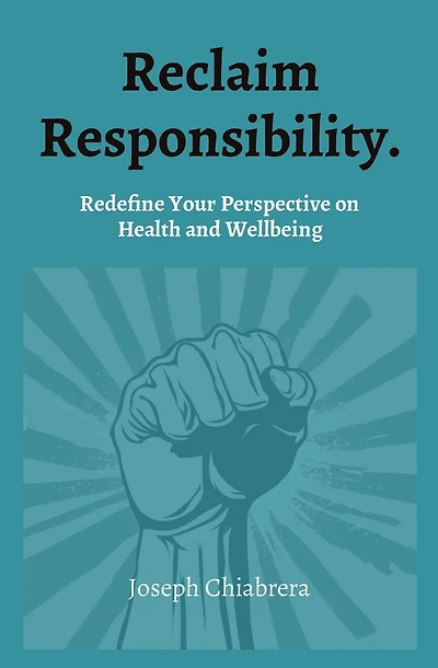 Reclaim Responsibility.: Redefine Your Perspective on Health and Wellbeing