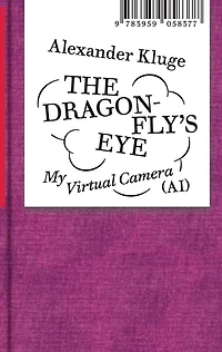 Alexander Kluge: The Dragonfly's Eye: My Virtual Camera (AI)