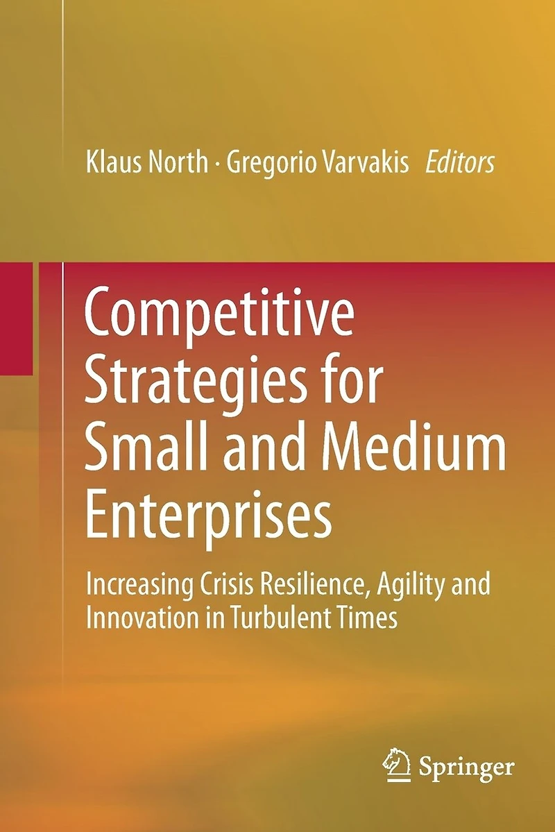 Competitive Strategies For Small And Medium Enterprises: Increasing Crisis Resilience, Agility Innovation Turbulent Times
