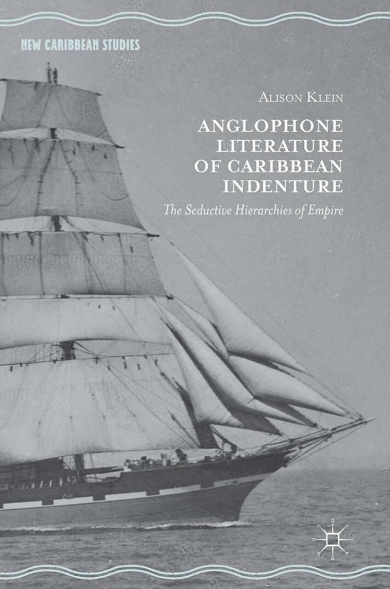 Anglophone Literature of Caribbean Indenture: The Seductive Hierarchies Empire