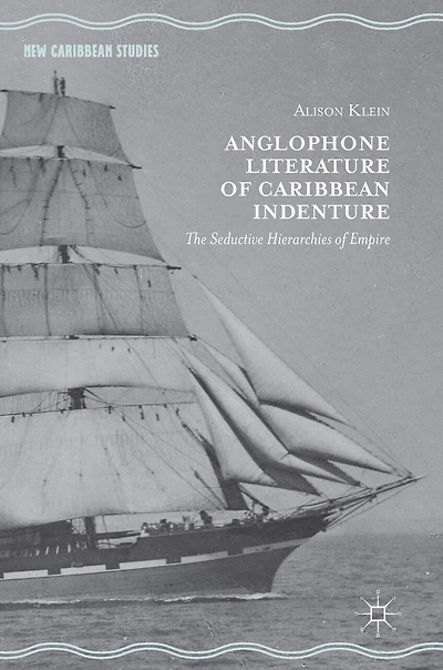 Anglophone Literature of Caribbean Indenture: The Seductive Hierarchies Empire