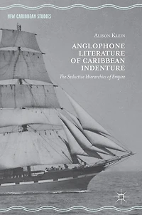 Anglophone Literature of Caribbean Indenture: The Seductive Hierarchies Empire