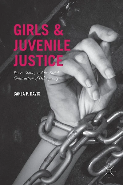 Girls and Juvenile Justice: Power, Status, the Social Construction of Delinquency