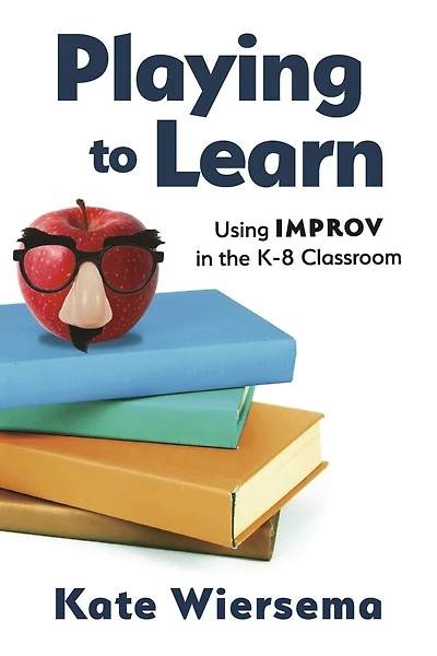 Playing to Learn: Using Improv in the K-8 Classroom