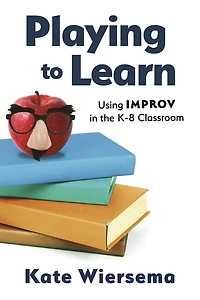 Playing to Learn: Using Improv in the K-8 Classroom