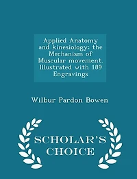 Applied Anatomy and kinesiology; the Mechanism of Muscular movement. Illustrated with 189 Engravings
