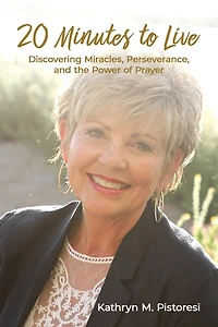 20 Minutes to Live: Discovering Miracles, Perseverance, and the Power of Prayer