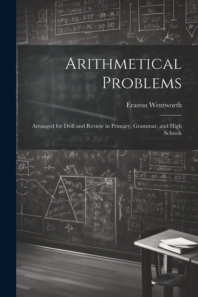 Arithmetical Problems: Arranged for Drill and Review in Primary, Grammar