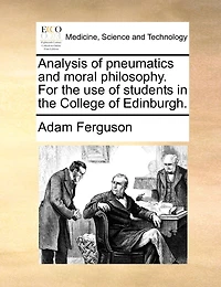 Analysis of Pneumatics and Moral Philosophy. For the use Students College Edinburgh