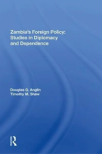 Zambia's Foreign Policy: Studies Diplomacy And Dependence
